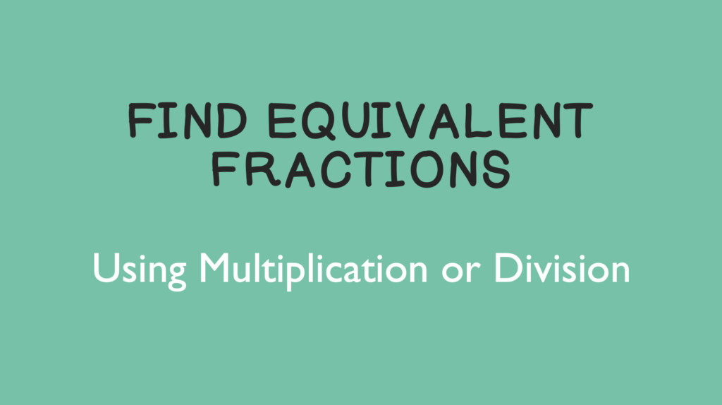 Find equivalent fractions using multiplication or division