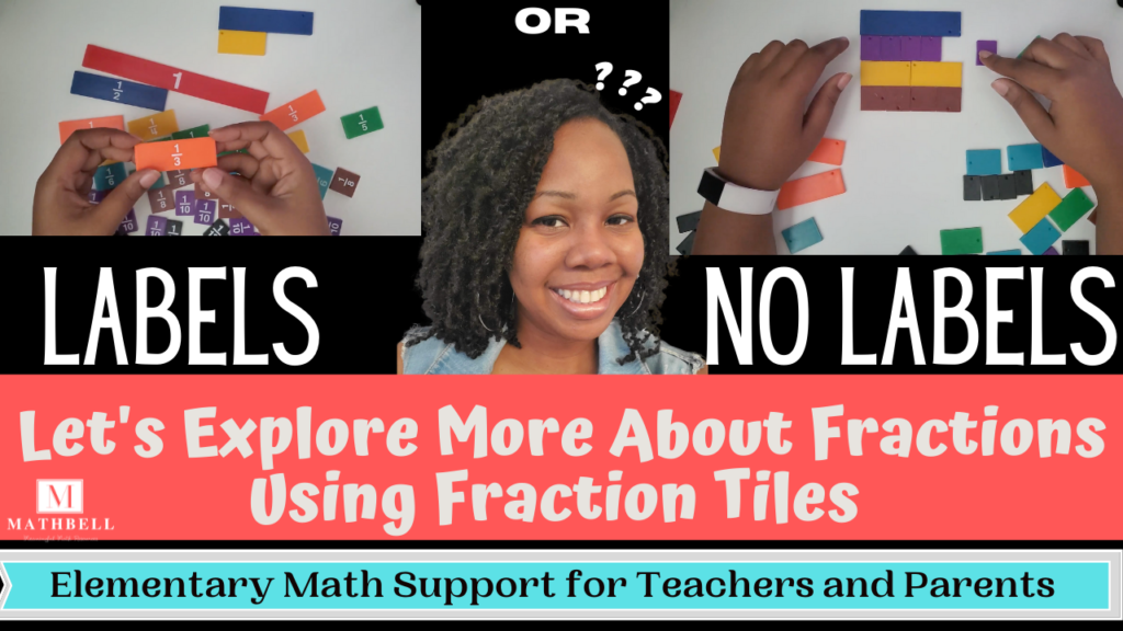 Labels or no labels. Let's explore more about fractions using fraction tiles. Elementary math support for teachers and parents. Two small pictures in the top left and right corners. Top left picture shows hands working with color fraction tiles in different length that are labelled with fraction numerals such as one third, one half, one whole, and more. Right picture shows hands working with color tiles with no labels.